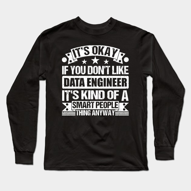 It's Okay If You Don't Like Data Engineer It's Kind Of A Smart People Thing Anyway Data Engineer Lover Long Sleeve T-Shirt by Benzii-shop 